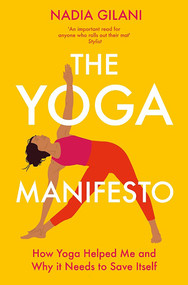 The Yoga Manifesto (How Yoga Helped Me and Why it Needs to Save Itself) by Nadia Gilani, 9781529065145