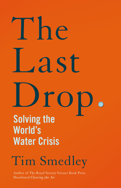 The Last Drop (Solving the world's water crisis) by Tim Smedley, Tim Smedley, 9781529058147