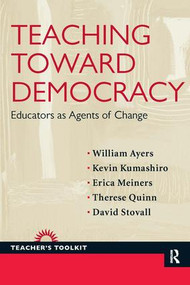 Teaching Toward Democracy (Educators as Agents of Change) - 9781594518430 by William Ayers, Kevin Kumashiro, Erica Meiners, Therese Quinn, David Stovall, 9781594518430