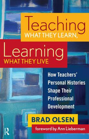 Teaching What They Learn, Learning What They Live (How Teachers' Personal Histories Shape Their Professional Development) by Brad Olsen, 9781594515378