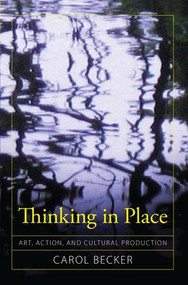 Thinking in Place (Art, Action, and Cultural Production) by Carol Becker, 9781594515972