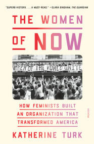 The Women of NOW (How Feminists Built an Organization That Transformed America) - 9781250338372 by Katherine Turk, 9781250338372