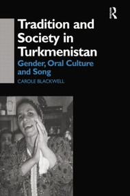 Tradition and Society in Turkmenistan (Gender, Oral Culture and Song) by Carole Blackwell, 9781138862487