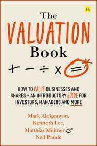 The Valuation Book (How to value businesses and shares - an introductory guide for investors, managers and more) by Kenneth Lee, Matthias Meitner, Mark Aleksanyan, Neil Pande, 9780857199492