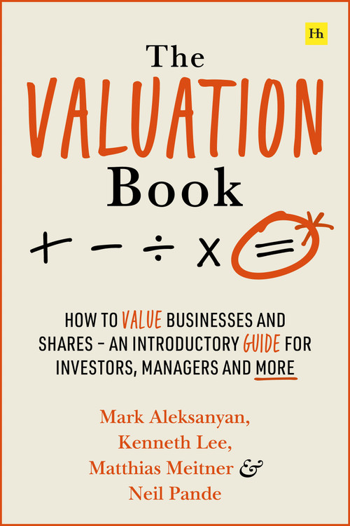 The Valuation Book (How to value businesses and shares - an introductory guide for investors, managers and more) by Kenneth Lee, Matthias Meitner, Mark Aleksanyan, Neil Pande, 9780857199492