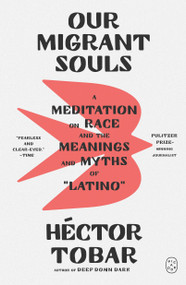 Our Migrant Souls (A Meditation on Race and the Meanings and Myths of “Latino”) - 9781250335814 by Héctor Tobar, 9781250335814