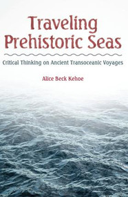 Traveling Prehistoric Seas (Critical Thinking on Ancient Transoceanic Voyages) - 9781629580678 by Alice Beck Kehoe, 9781629580678