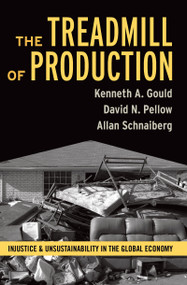 Treadmill of Production (Injustice and Unsustainability in the Global Economy) by Kenneth A. Gould, David N. Pellow, Allan Schnaiberg, 9781594515071