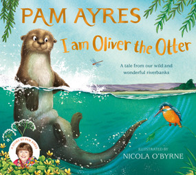 I am Oliver the Otter (A Tale from our Wild and Wonderful Riverbanks) by Nicola O'Byrne, Pam Ayres, 9781529067064