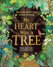My Heart Was a Tree (Poems and stories to celebrate trees) by Michael Morpurgo, Yuval Zommer, 9781529094794