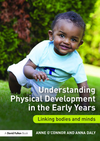 Understanding Physical Development in the Early Years (Linking bodies and minds) by Anne O'Connor, Anna Daly, 9780415722483