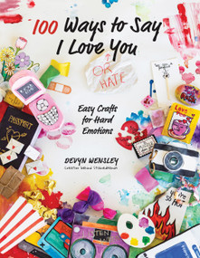 100 Ways to Say I Love (or Hate) You (Easy Crafts for Hard Emotions) by Devyn Wensley, 9798890039736