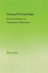 Unequal Partnerships (Beyond the Rhetoric of Philanthropic Collaboration) - 9780415654678 by Ira Silver, 9780415654678