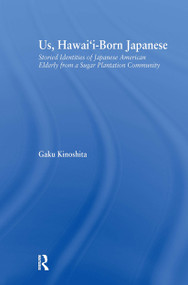 Us, Hawai'i-born Japanese (Storied Identities of Japanese American Elderly from a Sugar Plantation Community) - 9780415654739 by Gaku Kinoshita, 9780415654739