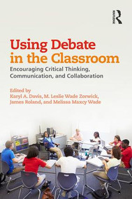 Using Debate in the Classroom (Encouraging Critical Thinking, Communication, and Collaboration) by Karyl Davis, M. Leslie Wade Zorwick, James Roland, Melissa Maxcy Wade, 9781138899544
