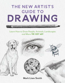 The New Artist's Guide to Drawing (Learn How to Draw People, Animals, Landscapes and More the Easy Way) by Mark Liam Smith, 9798890039767