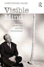 Visible Mind (Movies, modernity and the unconscious) by Christopher Hauke, 9780415692526