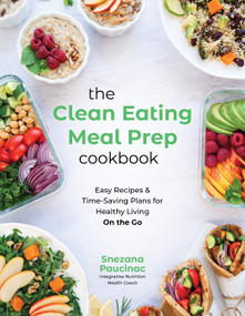 The Clean Eating Meal Prep Cookbook (Easy Recipes & Time-Saving Plans for Healthy Living on the Go) by Snezana Paucinac, 9798890030078