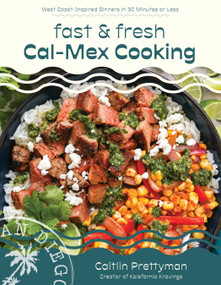 Fast and Fresh Cal-Mex Cooking (West Coast-Inspired Dinners in 30 Minutes or Less) by Caitlin Prettyman, 9798890030306