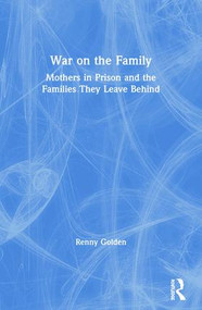War on the Family (Mothers in Prison and the Families They Leave Behind) - 9780415946711 by Renny Golden, 9780415946711