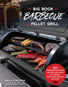 The Big Book of Barbecue on Your Pellet Grill (200 Showstopping Recipes for Sizzling Steaks, Juicy Brisket, Wood-Fired Seafood and More) by Paula Stachyra, 9781645678748
