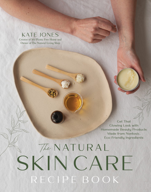 The Natural Skin Care Recipe Book (Get that Glowing Look with Homemade Beauty Products Made from Nontoxic, Eco-Friendly Ingredients) by Kate Jones, 9798890030658