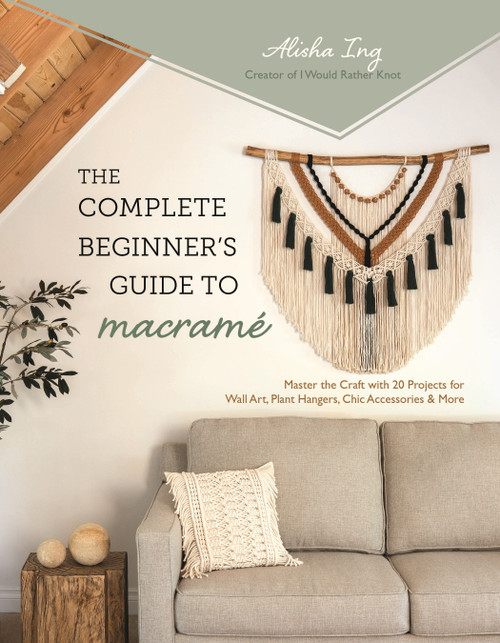 The Complete Beginner's Guide to Macramé (Master the Craft with 20 Projects for Wall Art, Plant Hangers, Chic Accessories & More) by Alisha Ing, 9798890030610