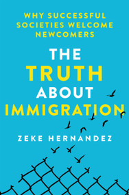 The Truth About Immigration (Why Successful Societies Welcome Newcomers) by Zeke Hernandez, 9781250288240