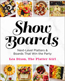 Show Boards (Next-Level Platters & Boards That Win the Party) by Lea Dixon, 9781250339782