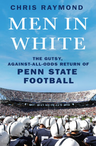 Men in White (The Gutsy, Against-All-Odds Return of Penn State Football) by Chris Raymond, 9781250280480