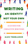 Writing an Identity Not Your Own (A Guide for Creative Writers) by Alex Temblador, 9781250907110