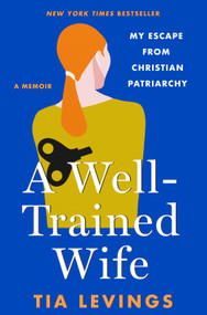 A Well-Trained Wife (My Escape from Christian Patriarchy) by Tia Levings, 9781250288288
