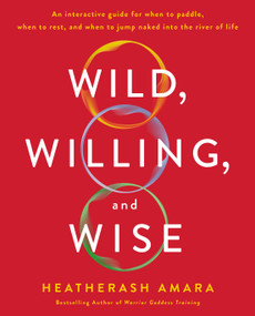 Wild, Willing, and Wise (An Interactive Guide for When to Paddle, When to Rest, and When to Jump Naked into the River of Life) by HeatherAsh Amara, 9781250226877