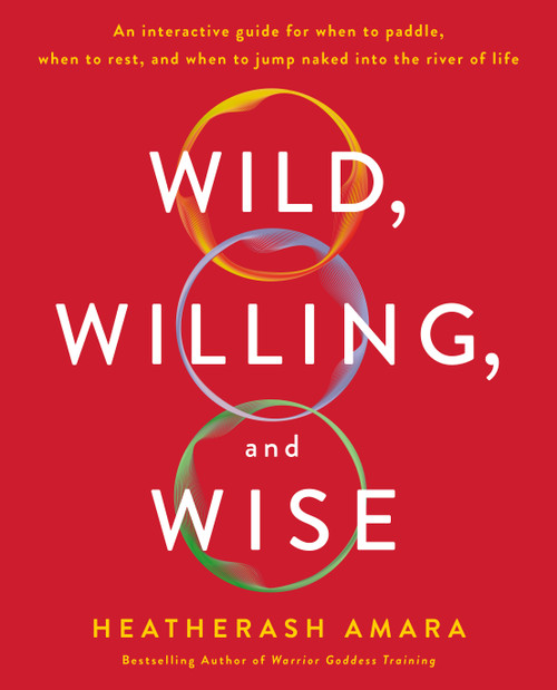 Wild, Willing, and Wise (An Interactive Guide for When to Paddle, When to Rest, and When to Jump Naked into the River of Life) by HeatherAsh Amara, 9781250226877