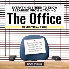 Everything I Need to Know I Learned from Watching The Office: An Unofficial Guide (Life Lessons and Management Tips Inspired by the Dunder Mifflin Paper Company) by Trevor Courneen, 9781956403763