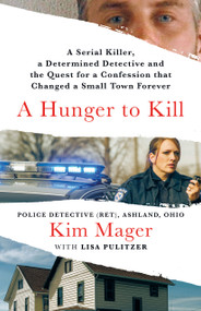 A Hunger to Kill (A Serial Killer, a Determined Detective, and the Quest for a Confession That Changed a Small Town Forever) by Kim Mager, Lisa Pulitzer, 9781250274885