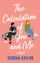 The Calculation of You and Me (A Novel) by Serena Kaylor, 9781250908681