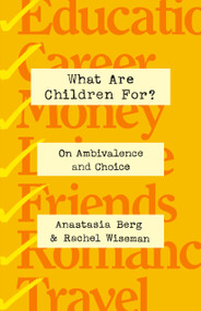 What Are Children For? (On Ambivalence and Choice) by Anastasia Berg, Rachel Wiseman, 9781250276131