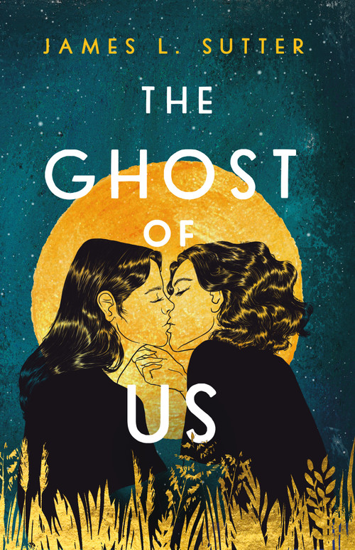 The Ghost of Us by James L. Sutter, 9781250869760