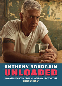 Anthony Bourdain Unloaded (The uncommon wisdom of a legendary provocateur) by Juliana Sharaf, 9781956403725
