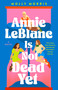 Annie LeBlanc Is Not Dead Yet (A Novel) by Molly Morris, 9781250290069