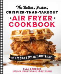 The Better, Faster, Crispier-than-Takeout Air Fryer Cookbook (Over 75 Quick and Easy Restaurant Recipes) by Ella Sanders, 9781250339805