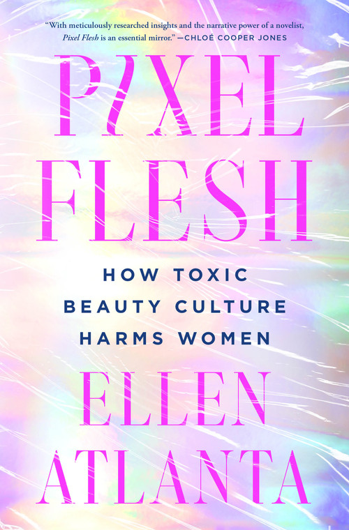 Pixel Flesh (How Toxic Beauty Culture Harms Women) by Ellen Atlanta, 9781250286222