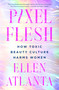 Pixel Flesh (How Toxic Beauty Culture Harms Women) by Ellen Atlanta, 9781250286222
