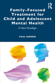 Family-Focused Treatment for Child and Adolescent Mental Health (A New Paradigm) by Paul Sunseri, 9781032502038