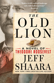 The Old Lion (A Novel of Theodore Roosevelt) - 9781250320834 by Jeff Shaara, 9781250320834