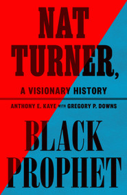 Nat Turner, Black Prophet (A Visionary History) by Anthony E. Kaye, Gregory P. Downs, 9780809024377