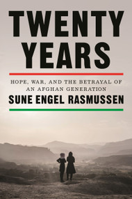 Twenty Years (Hope, War, and the Betrayal of an Afghan Generation) by Sune Engel Rasmussen, 9780374609948