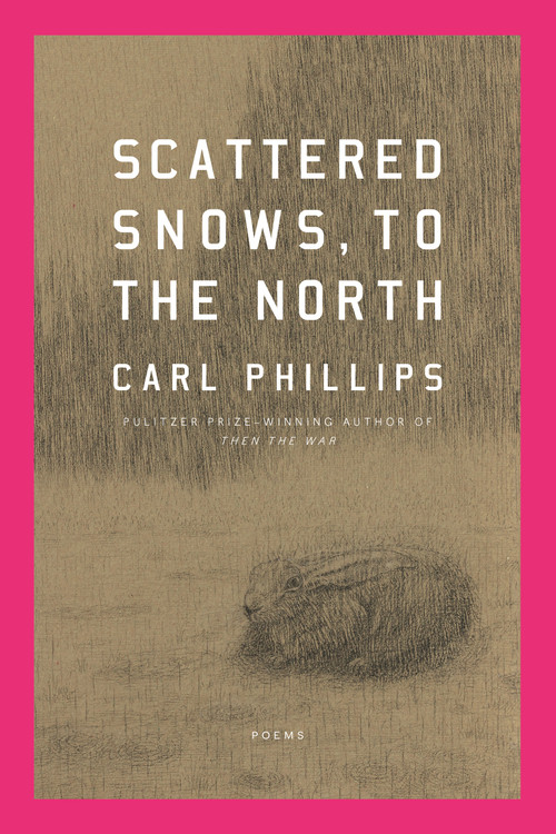 Scattered Snows, to the North (Poems) by Carl Phillips, 9780374612412