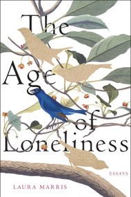 The Age of Loneliness (Essays) by Laura Marris, 9781644452943